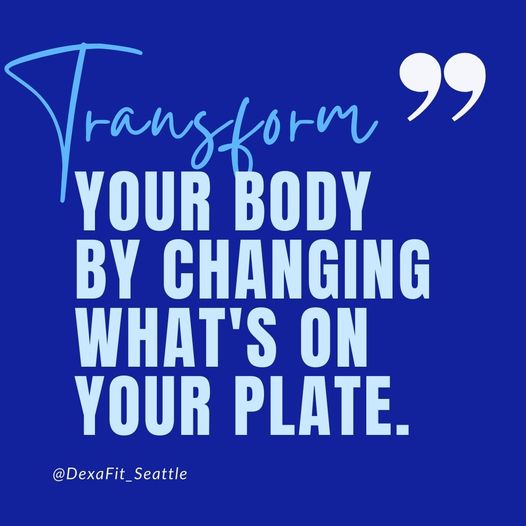 Transform your body by changing what's on your plate - DexaFit Seattle